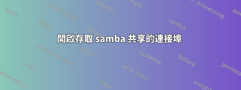 開啟存取 samba 共享的連接埠