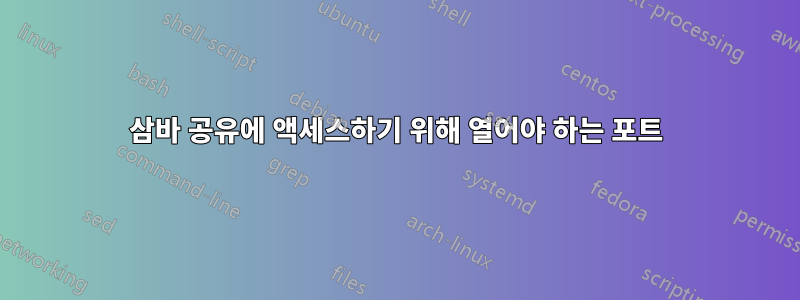 삼바 공유에 액세스하기 위해 열어야 하는 포트