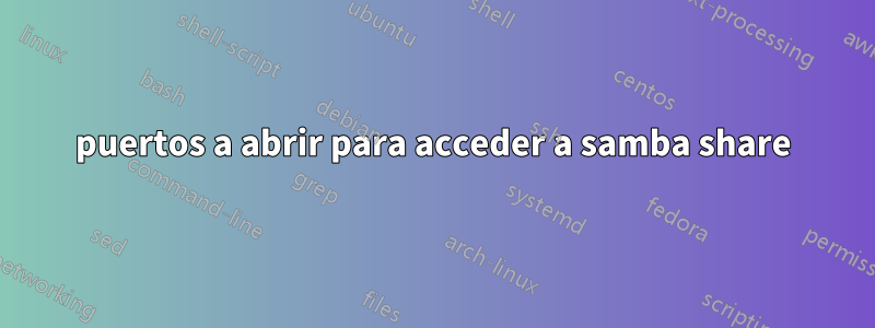 puertos a abrir para acceder a samba share