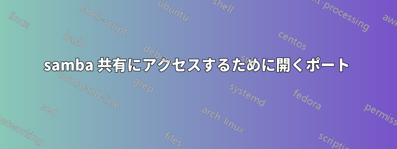 samba 共有にアクセスするために開くポート
