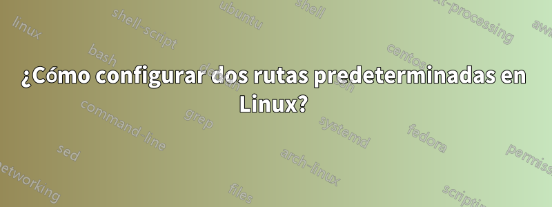 ¿Cómo configurar dos rutas predeterminadas en Linux?