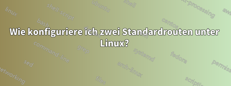Wie konfiguriere ich zwei Standardrouten unter Linux?
