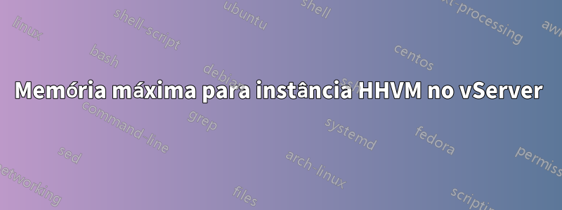 Memória máxima para instância HHVM no vServer