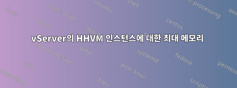 vServer의 HHVM 인스턴스에 대한 최대 메모리