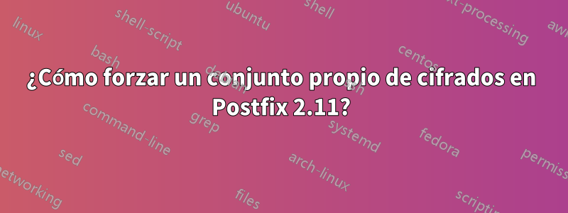¿Cómo forzar un conjunto propio de cifrados en Postfix 2.11?