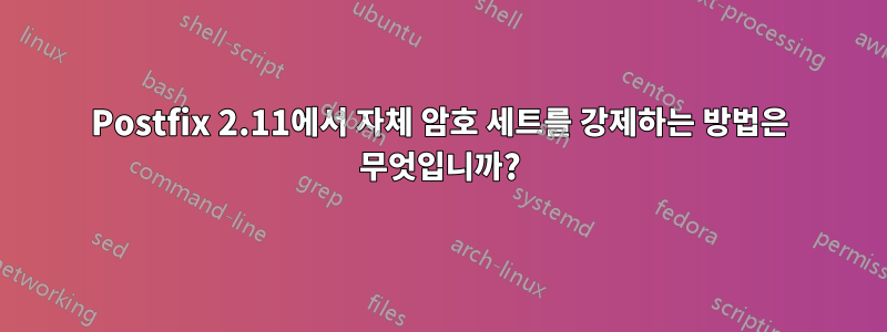 Postfix 2.11에서 자체 암호 세트를 강제하는 방법은 무엇입니까?