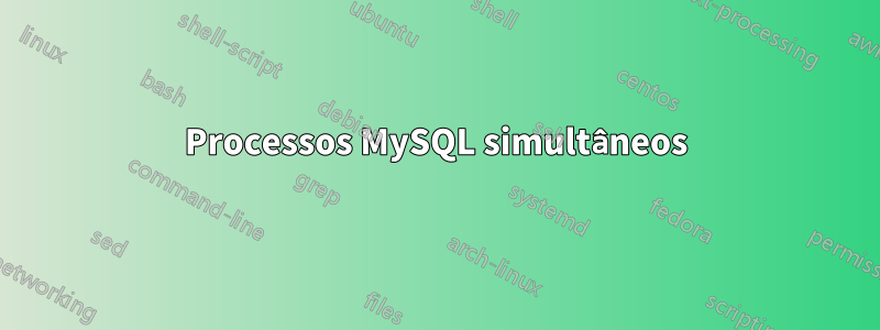 Processos MySQL simultâneos