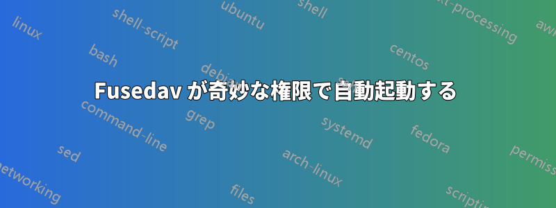 Fusedav が奇妙な権限で自動起動する