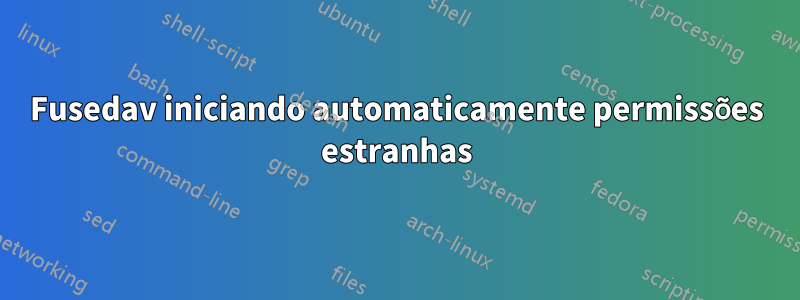 Fusedav iniciando automaticamente permissões estranhas