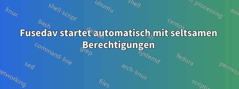 Fusedav startet automatisch mit seltsamen Berechtigungen