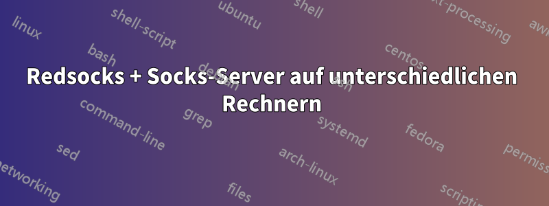 Redsocks + Socks-Server auf unterschiedlichen Rechnern