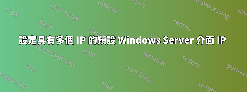設定具有多個 IP 的預設 Windows Server 介面 IP