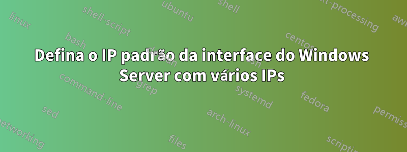 Defina o IP padrão da interface do Windows Server com vários IPs