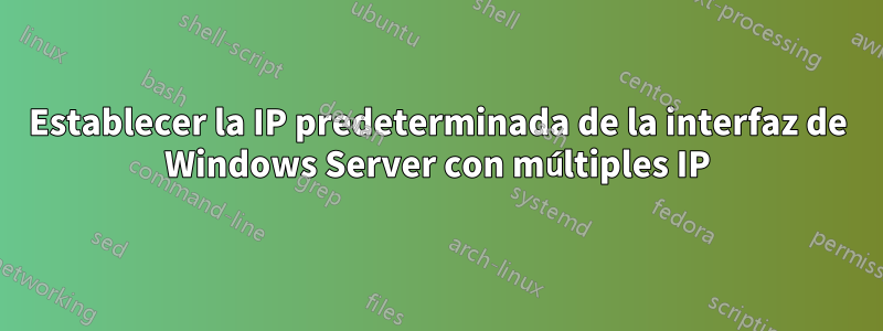 Establecer la IP predeterminada de la interfaz de Windows Server con múltiples IP