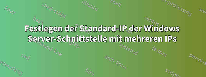 Festlegen der Standard-IP der Windows Server-Schnittstelle mit mehreren IPs