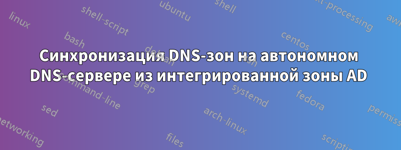 Синхронизация DNS-зон на автономном DNS-сервере из интегрированной зоны AD