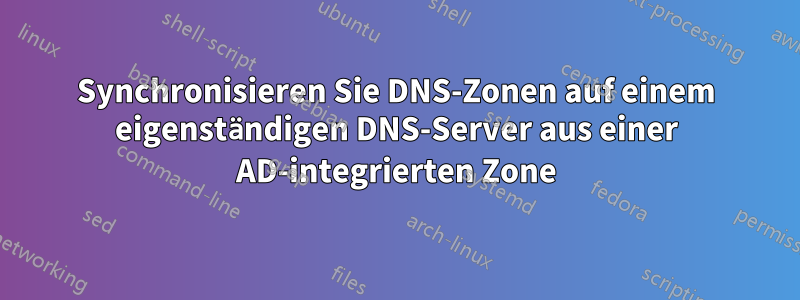 Synchronisieren Sie DNS-Zonen auf einem eigenständigen DNS-Server aus einer AD-integrierten Zone