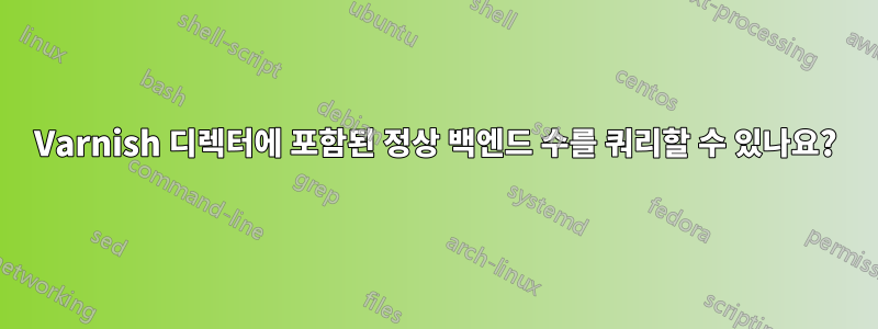 Varnish 디렉터에 포함된 정상 백엔드 수를 쿼리할 수 있나요?