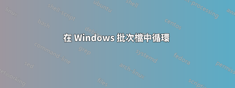 在 Windows 批次檔中循環