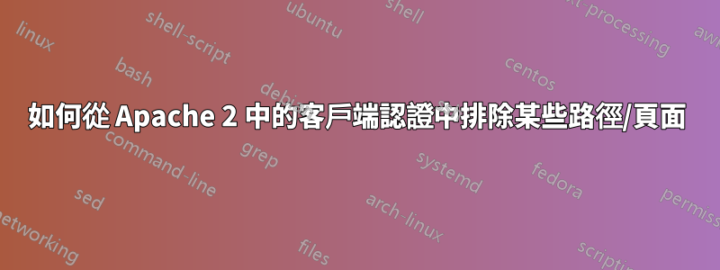 如何從 Apache 2 中的客戶端認證中排除某些路徑/頁面