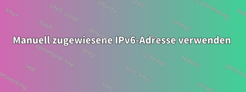 Manuell zugewiesene IPv6-Adresse verwenden