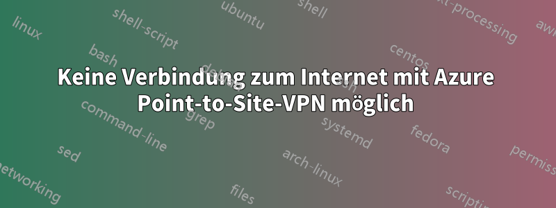 Keine Verbindung zum Internet mit Azure Point-to-Site-VPN möglich