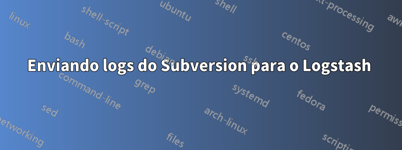 Enviando logs do Subversion para o Logstash