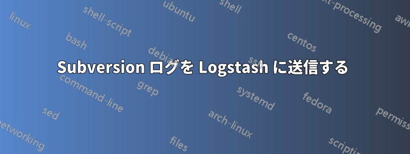 Subversion ログを Logstash に送信する