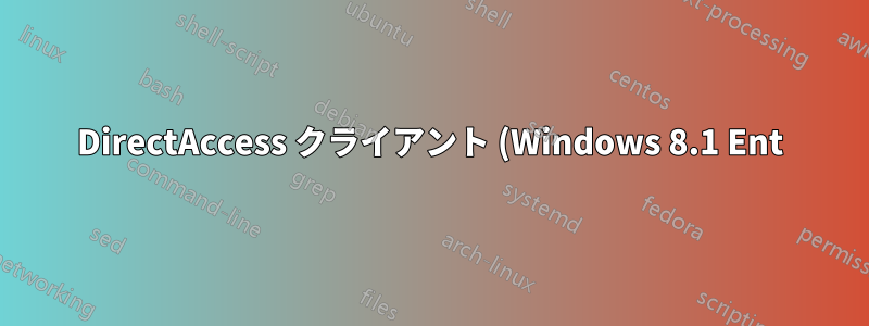 DirectAccess クライアント (Windows 8.1 Ent) が DirectAccess サーバー (Server 2012) に接続できない