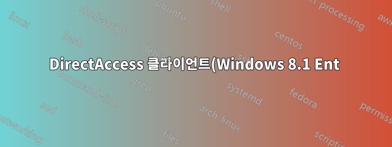DirectAccess 클라이언트(Windows 8.1 Ent)가 DirectAccess 서버(Server 2012)에 연결할 수 없습니다.