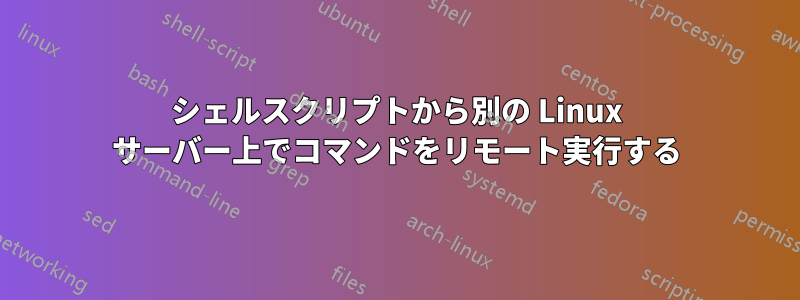 シェルスクリプトから別の Linux サーバー上でコマンドをリモート実行する