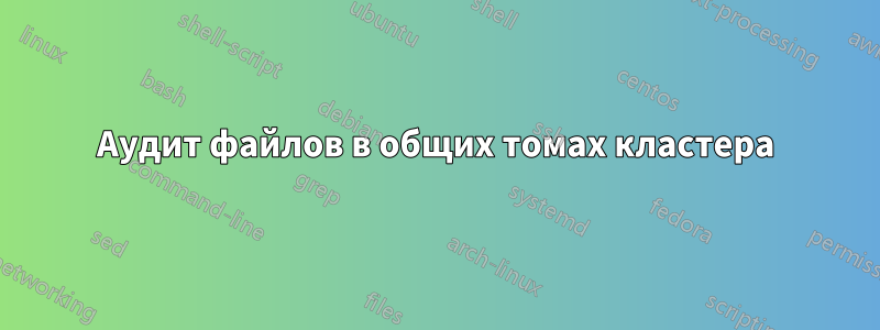 Аудит файлов в общих томах кластера