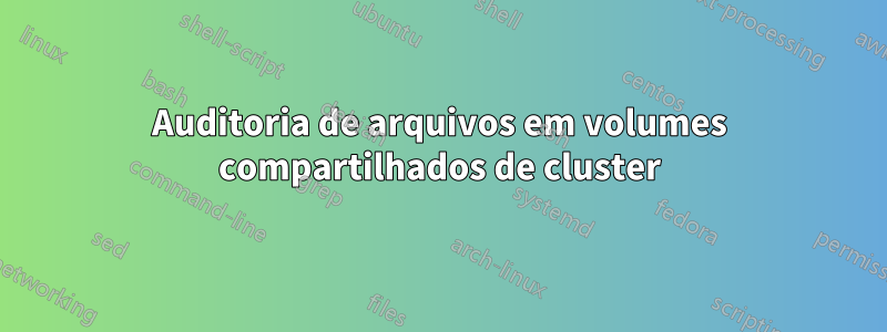 Auditoria de arquivos em volumes compartilhados de cluster