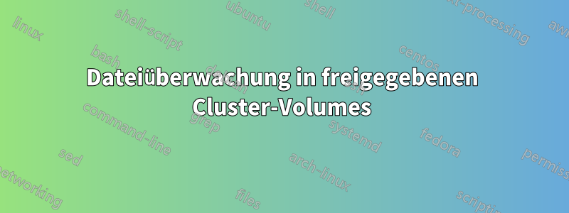Dateiüberwachung in freigegebenen Cluster-Volumes