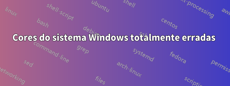 Cores do sistema Windows totalmente erradas