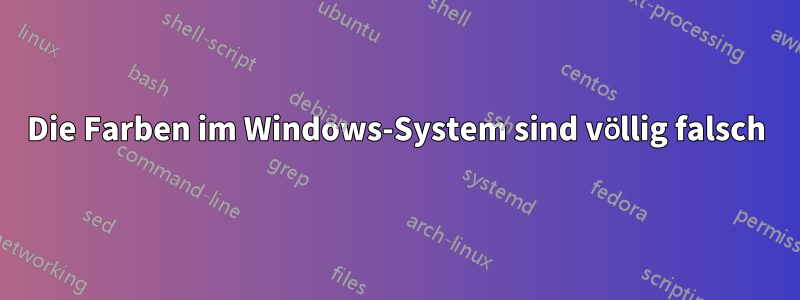 Die Farben im Windows-System sind völlig falsch