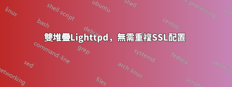雙堆疊Lighttpd，無需重複SSL配置