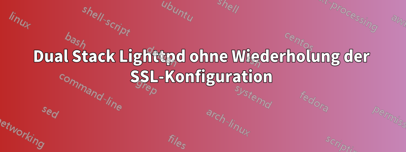 Dual Stack Lighttpd ohne Wiederholung der SSL-Konfiguration