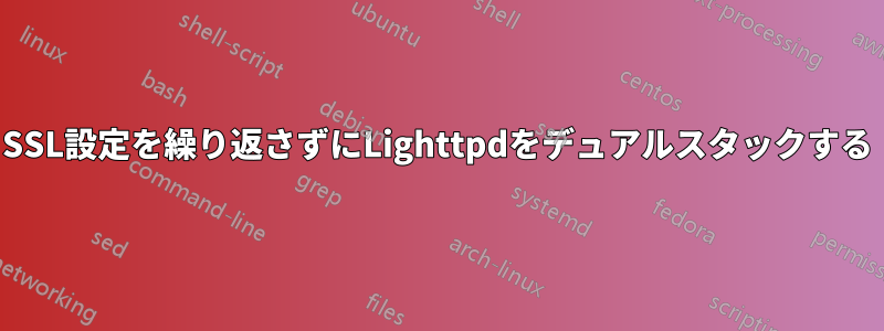 SSL設定を繰り返さずにLighttpdをデュアルスタックする