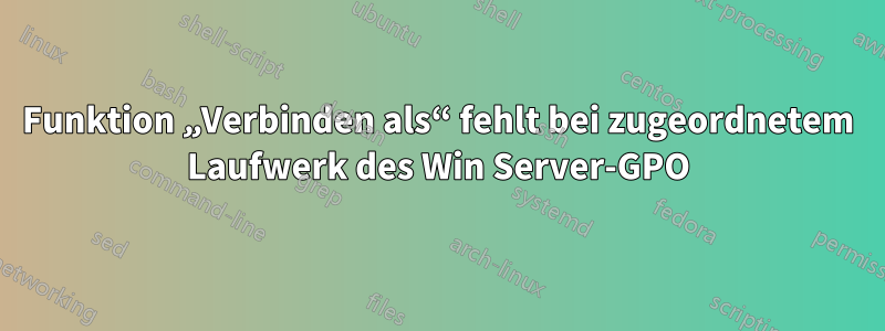 Funktion „Verbinden als“ fehlt bei zugeordnetem Laufwerk des Win Server-GPO