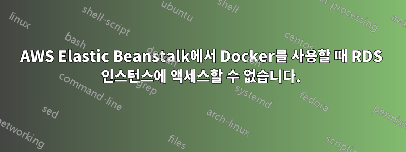 AWS Elastic Beanstalk에서 Docker를 사용할 때 RDS 인스턴스에 액세스할 수 없습니다.