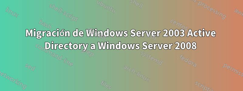 Migración de Windows Server 2003 Active Directory a Windows Server 2008