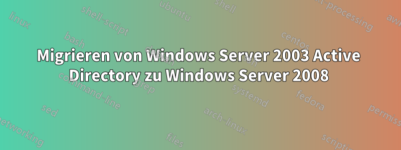 Migrieren von Windows Server 2003 Active Directory zu Windows Server 2008