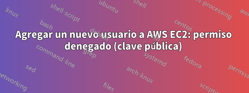 Agregar un nuevo usuario a AWS EC2: permiso denegado (clave pública)