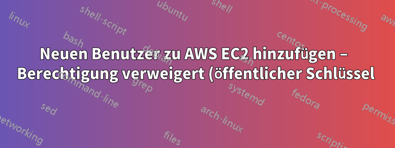 Neuen Benutzer zu AWS EC2 hinzufügen – Berechtigung verweigert (öffentlicher Schlüssel)