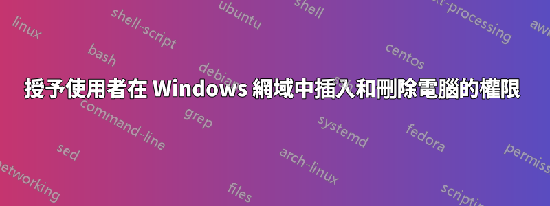 授予使用者在 Windows 網域中插入和刪除電腦的權限