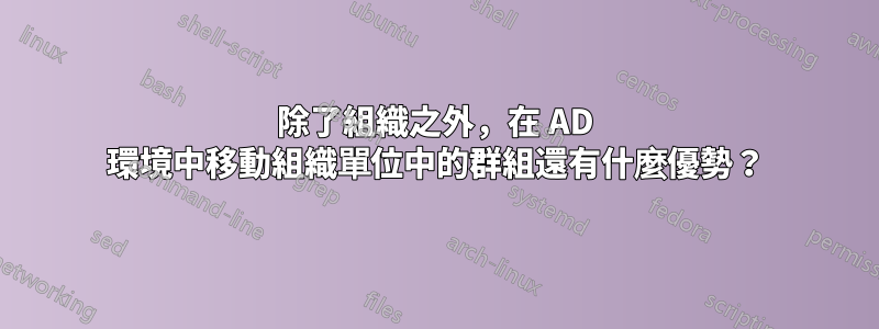 除了組織之外，在 AD 環境中移動組織單位中的群組還有什麼優勢？