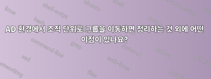 AD 환경에서 조직 단위로 그룹을 이동하면 정리하는 것 외에 어떤 이점이 있나요?