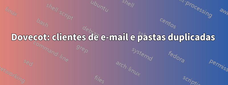 Dovecot: clientes de e-mail e pastas duplicadas