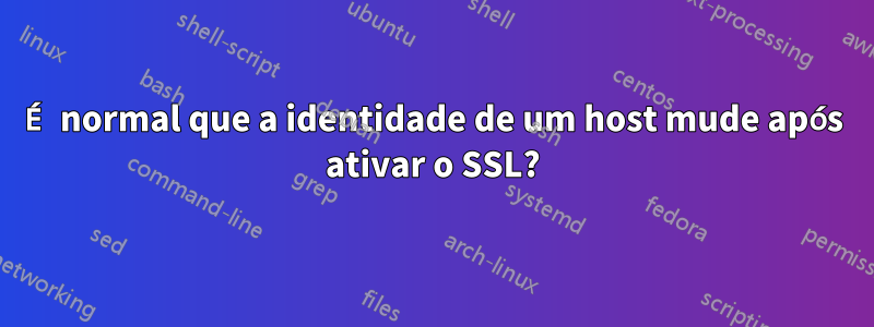 É normal que a identidade de um host mude após ativar o SSL?